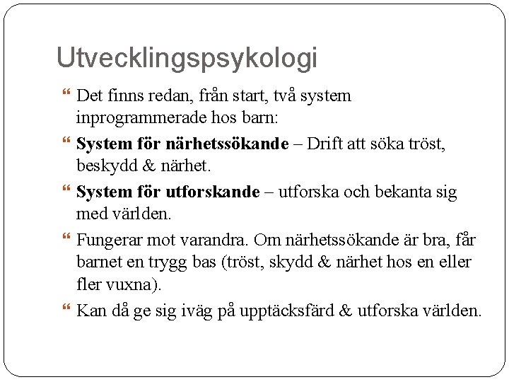 Utvecklingspsykologi Det finns redan, från start, två system inprogrammerade hos barn: System för närhetssökande