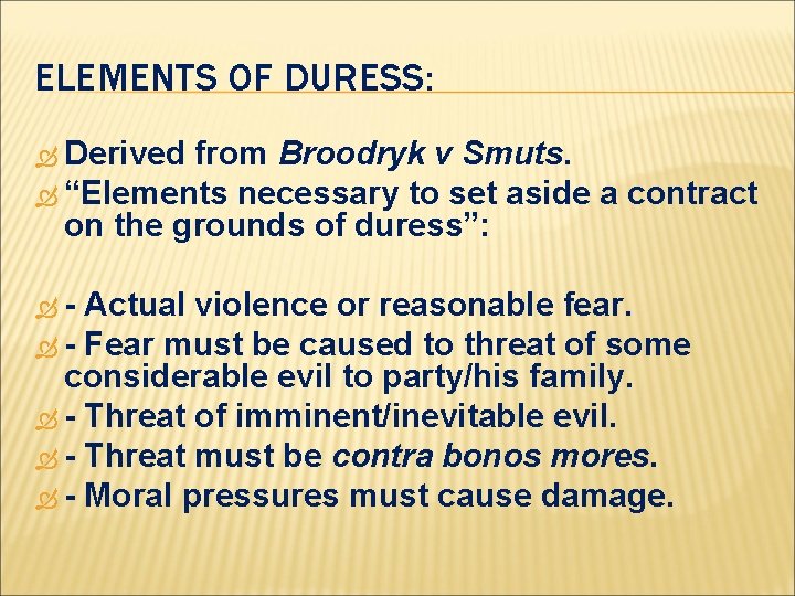 ELEMENTS OF DURESS: Derived from Broodryk v Smuts. “Elements necessary to set aside a