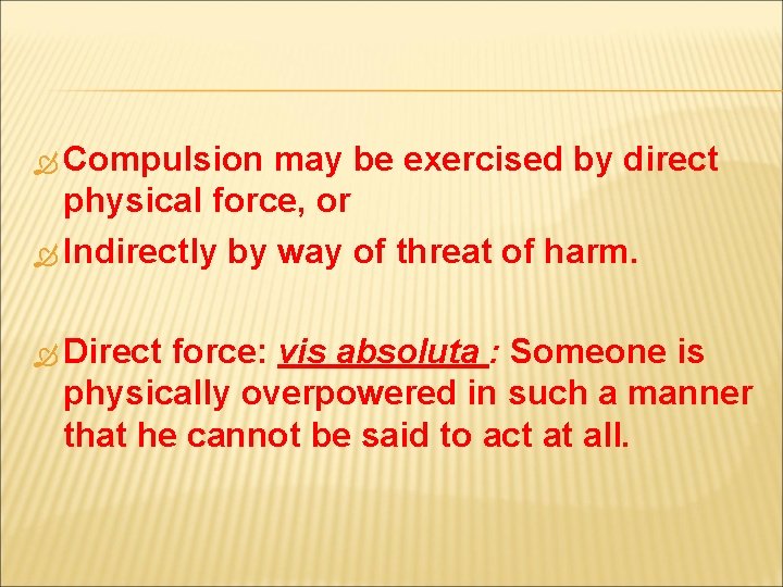  Compulsion may be exercised by direct physical force, or Indirectly by way of