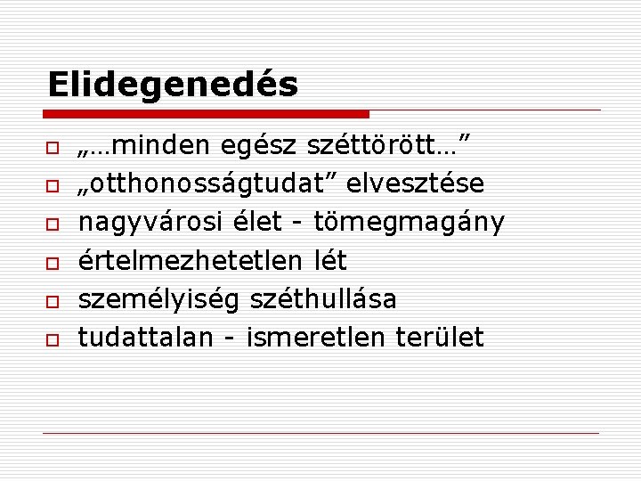 Elidegenedés o o o „…minden egész széttörött…” „otthonosságtudat” elvesztése nagyvárosi élet - tömegmagány értelmezhetetlen