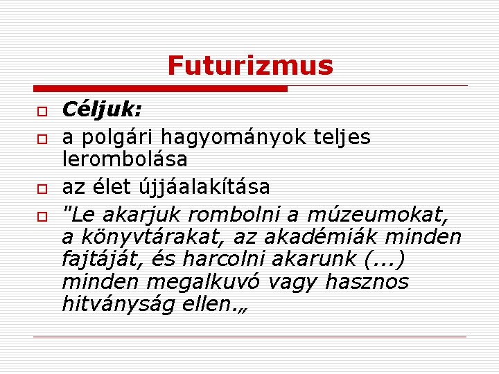 Futurizmus o o Céljuk: a polgári hagyományok teljes lerombolása az élet újjáalakítása "Le akarjuk