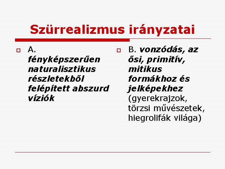 Szürrealizmus irányzatai o A. fényképszerűen naturalisztikus részletekből felépített abszurd víziók o B. vonzódás, az