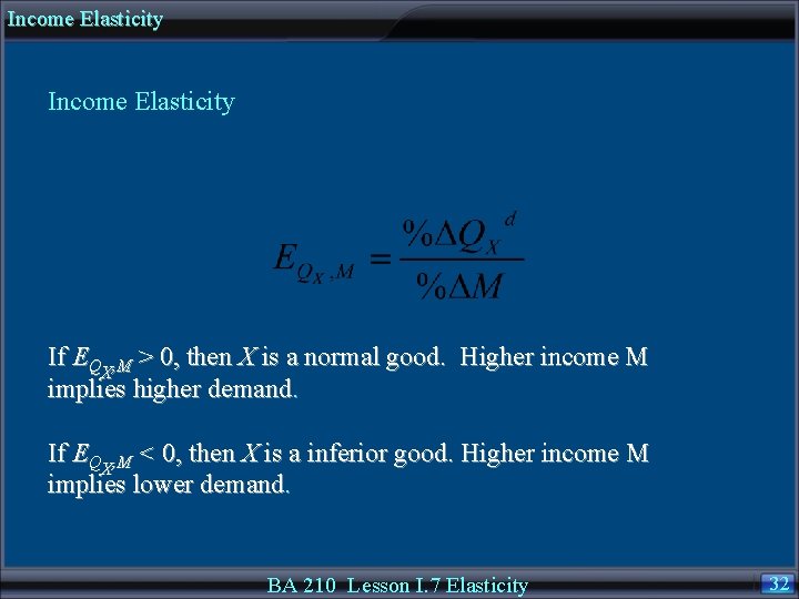 Income Elasticity If EQX, M > 0, then X is a normal good. Higher