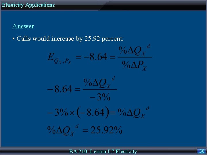 Elasticity Applications Answer • Calls would increase by 25. 92 percent. BA 210 Lesson