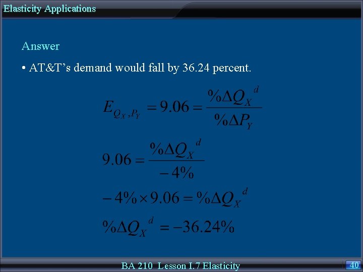 Elasticity Applications Answer • AT&T’s demand would fall by 36. 24 percent. BA 210