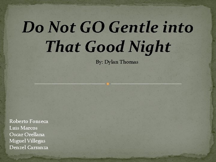 Do Not GO Gentle into That Good Night By: Dylan Thomas Roberto Fonseca Luis