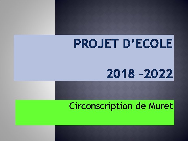 PROJET D’ECOLE 2018 -2022 Circonscription de Muret 