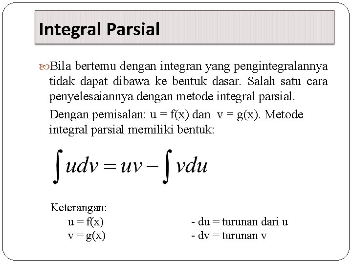 Integral Parsial Bila bertemu dengan integran yang pengintegralannya tidak dapat dibawa ke bentuk dasar.