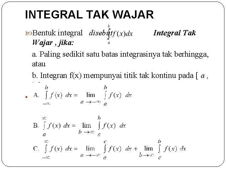 INTEGRAL TAK WAJAR Bentuk integral disebut Integral Tak Wajar , jika: a. Paling sedikit