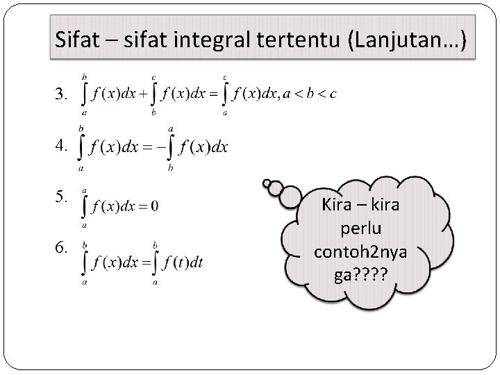 Sifat – sifat integral tertentu (Lanjutan…) 3. 4. 5. 6. Kira – kira perlu