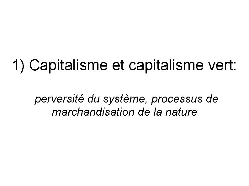 1) Capitalisme et capitalisme vert: perversité du système, processus de marchandisation de la nature