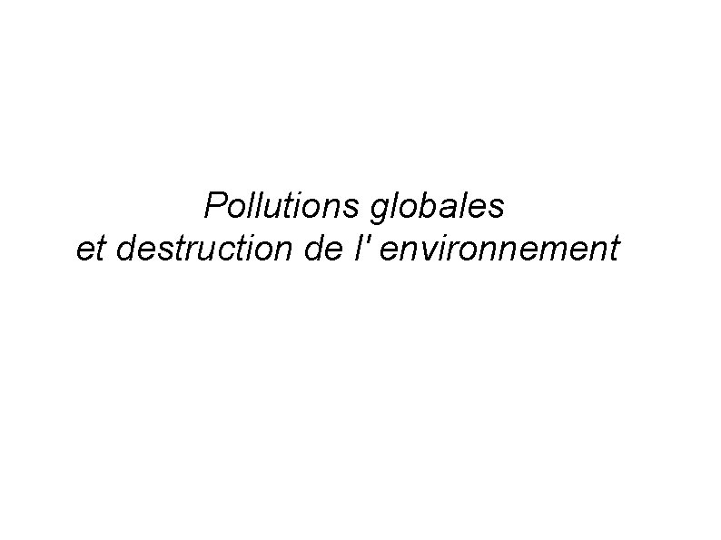  Pollutions globales et destruction de l' environnement 