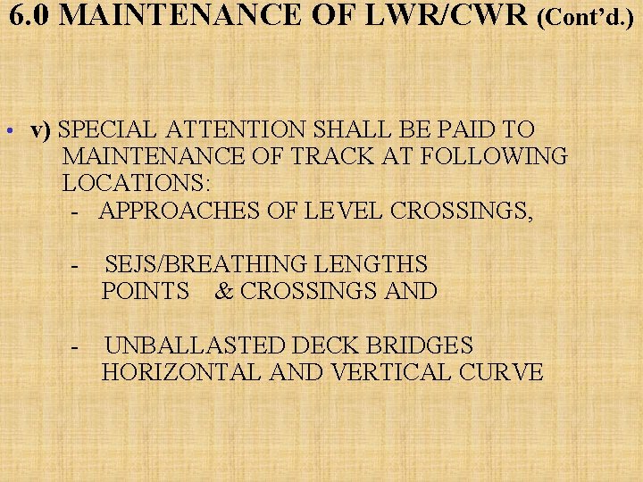 6. 0 MAINTENANCE OF LWR/CWR (Cont’d. ) • v) SPECIAL ATTENTION SHALL BE PAID