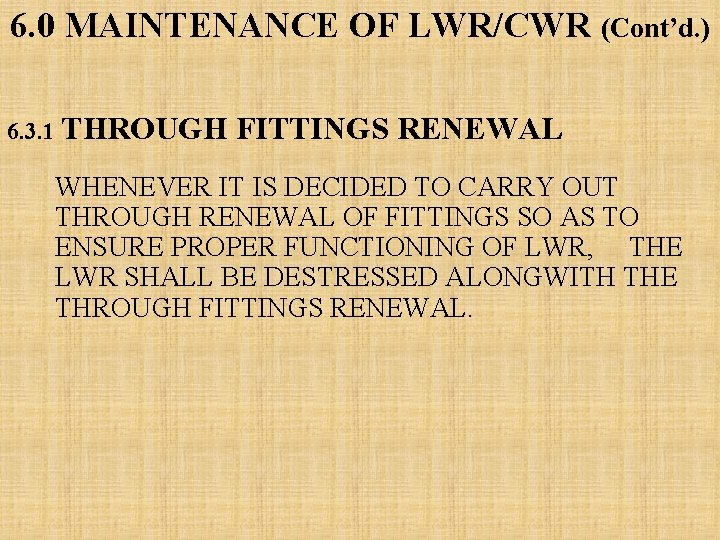 6. 0 MAINTENANCE OF LWR/CWR (Cont’d. ) 6. 3. 1 THROUGH FITTINGS RENEWAL WHENEVER 6. 0 MAINTENANCE OF LWR/CWR (Cont’d. ) 6. 3. 1 THROUGH FITTINGS RENEWAL WHENEVER