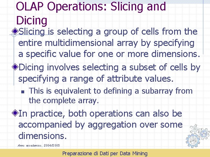 OLAP Operations: Slicing and Dicing Slicing is selecting a group of cells from the