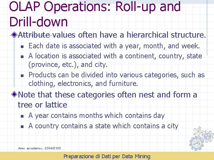 OLAP Operations: Roll-up and Drill-down Attribute values often have a hierarchical structure. n n