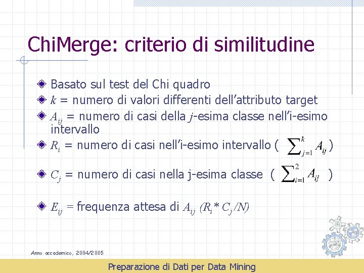 Chi. Merge: criterio di similitudine Basato sul test del Chi quadro k = numero