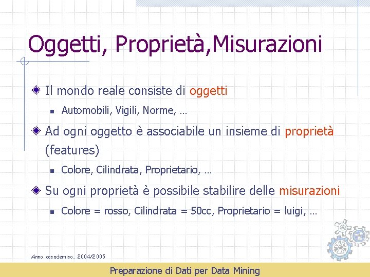 Oggetti, Proprietà, Misurazioni Il mondo reale consiste di oggetti n Automobili, Vigili, Norme, …