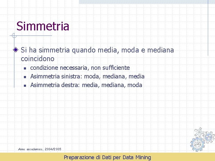 Simmetria Si ha simmetria quando media, moda e mediana coincidono n n n condizione