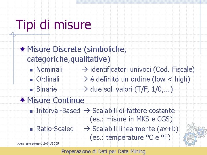 Tipi di misure Misure Discrete (simboliche, categoriche, qualitative) n n n Nominali Ordinali Binarie