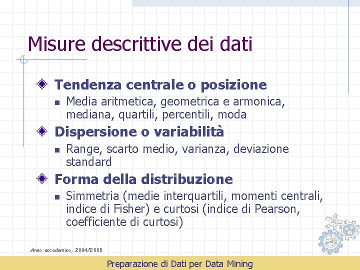 Misure descrittive dei dati Tendenza centrale o posizione n Media aritmetica, geometrica e armonica,