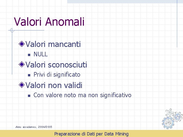 Valori Anomali Valori mancanti n NULL Valori sconosciuti n Privi di significato Valori non