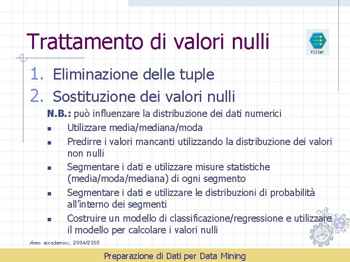 Trattamento di valori nulli 1. Eliminazione delle tuple 2. Sostituzione dei valori nulli N.