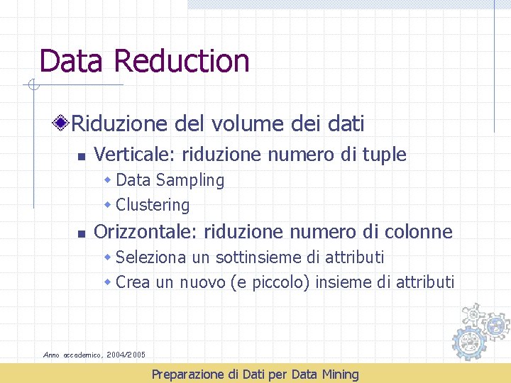 Data Reduction Riduzione del volume dei dati n Verticale: riduzione numero di tuple w