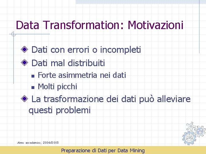 Data Transformation: Motivazioni Dati con errori o incompleti Dati mal distribuiti n n Forte