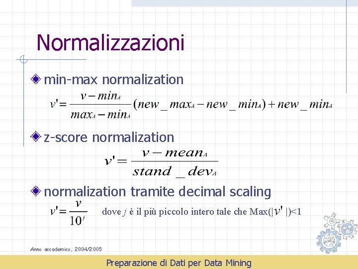 Normalizzazioni min-max normalization z-score normalization tramite decimal scaling dove j è il più piccolo
