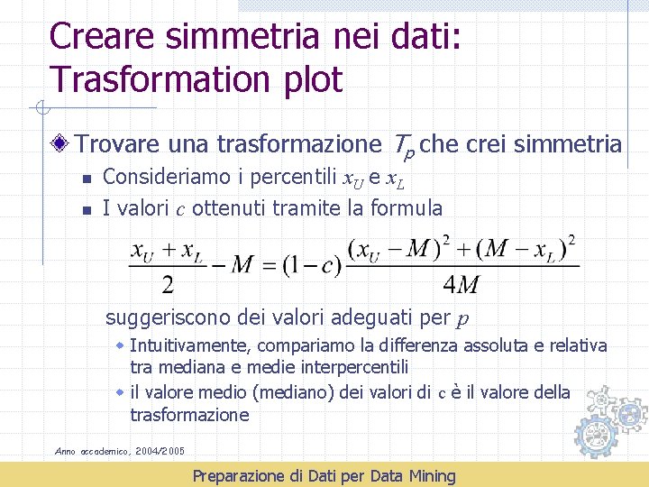 Creare simmetria nei dati: Trasformation plot Trovare una trasformazione Tp che crei simmetria n