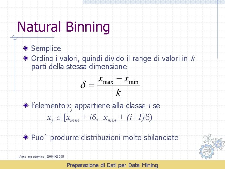 Natural Binning Semplice Ordino i valori, quindi divido il range di valori in k