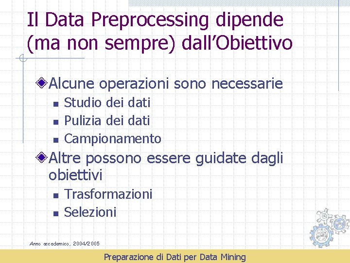 Il Data Preprocessing dipende (ma non sempre) dall’Obiettivo Alcune operazioni sono necessarie n n