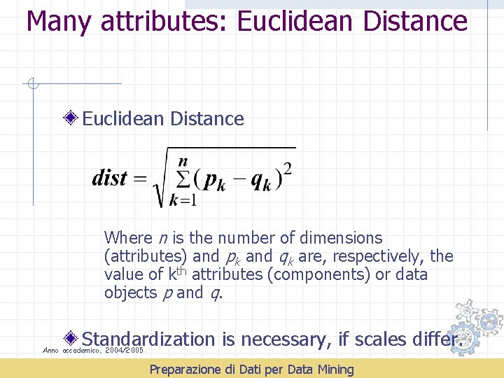 Many attributes: Euclidean Distance Where n is the number of dimensions (attributes) and pk