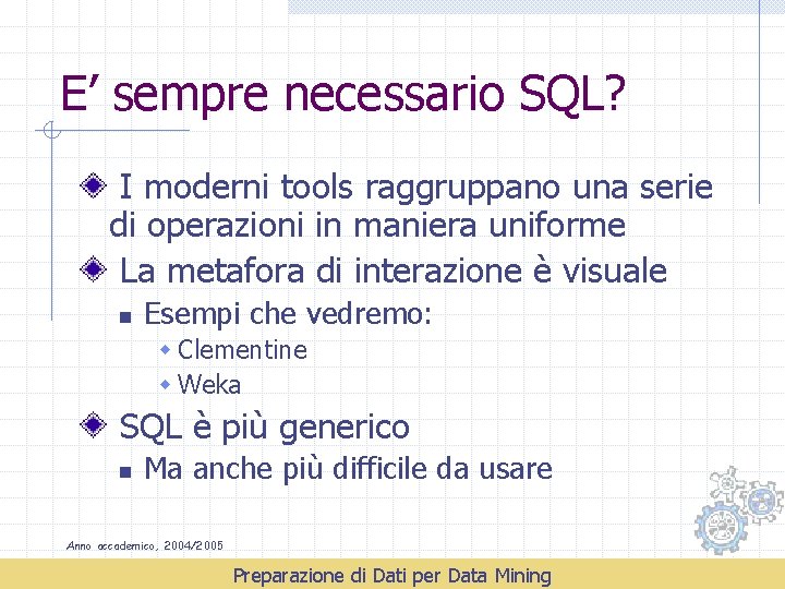 E’ sempre necessario SQL? I moderni tools raggruppano una serie di operazioni in maniera