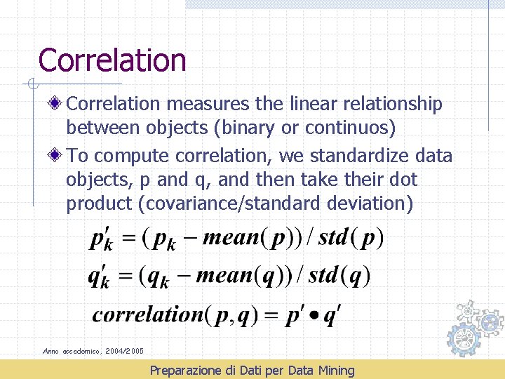 Correlation measures the linear relationship between objects (binary or continuos) To compute correlation, we