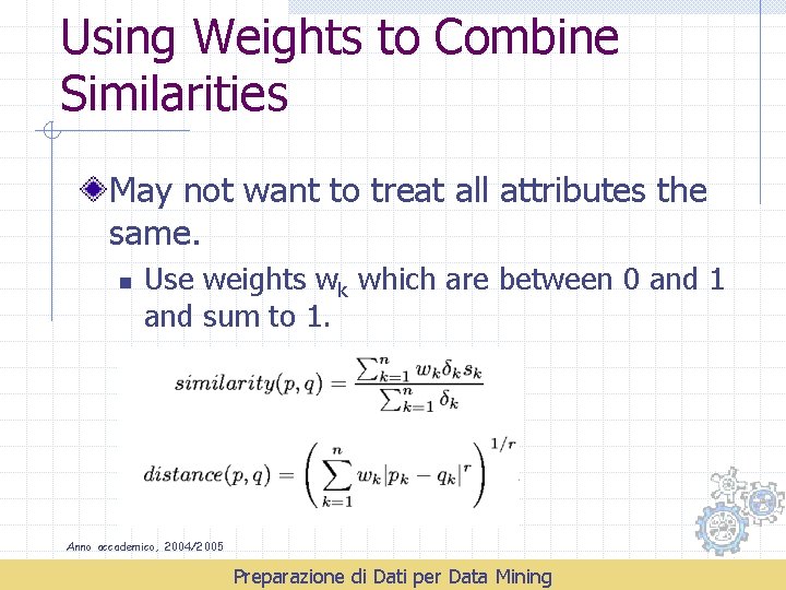 Using Weights to Combine Similarities May not want to treat all attributes the same.