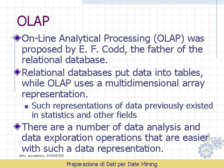 OLAP On-Line Analytical Processing (OLAP) was proposed by E. F. Codd, the father of