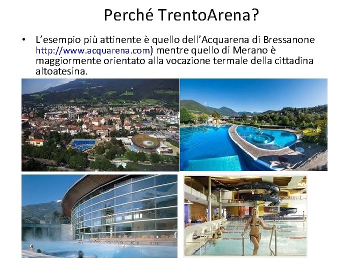 Perché Trento. Arena? • L’esempio più attinente è quello dell’Acquarena di Bressanone http: //www.