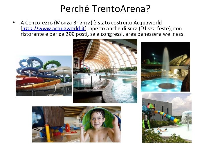 Perché Trento. Arena? • A Concorezzo (Monza Brianza) è stato costruito Acquaworld (http: //www.