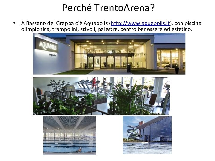 Perché Trento. Arena? • A Bassano del Grappa c’è Aquapolis (http: //www. aquapolis. it), Perché Trento. Arena? • A Bassano del Grappa c’è Aquapolis (http: //www. aquapolis. it),