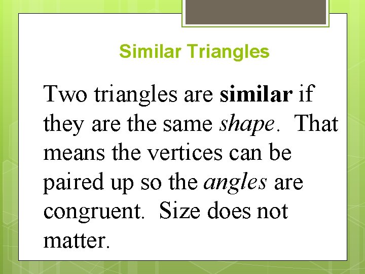 Similar Triangles Two triangles are similar if they are the same shape. That means