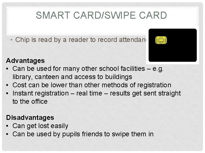 SMART CARD/SWIPE CARD • Chip is read by a reader to record attendance Advantages SMART CARD/SWIPE CARD • Chip is read by a reader to record attendance Advantages