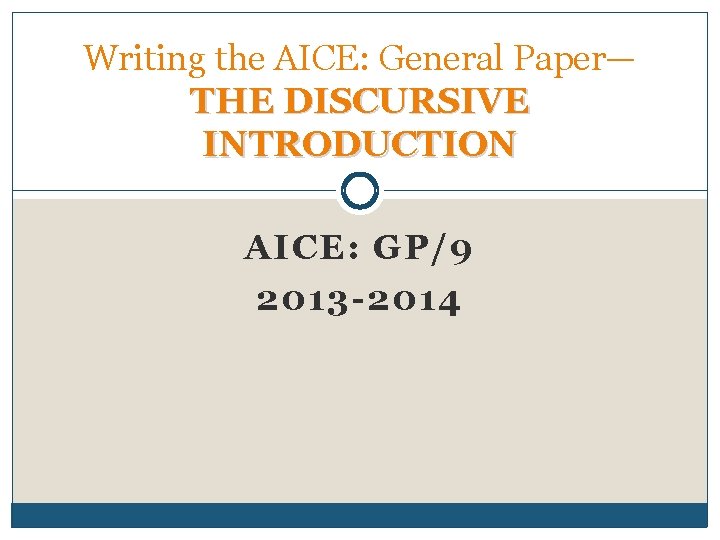 Writing the AICE: General Paper— THE DISCURSIVE INTRODUCTION AICE: GP/9 2013 -2014 