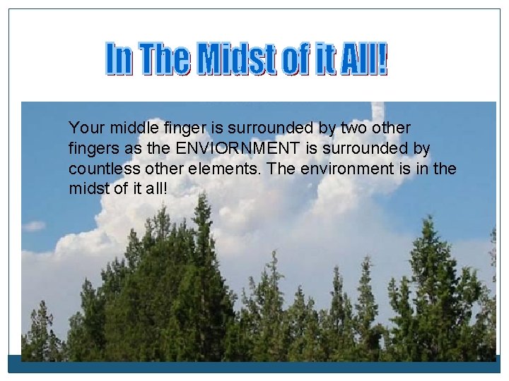 Your middle finger is surrounded by two other fingers as the ENVIORNMENT is surrounded