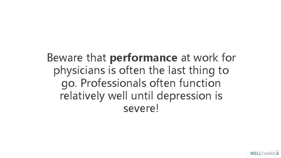 Beware that performance at work for physicians is often the last thing to go.