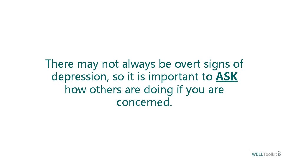 There may not always be overt signs of depression, so it is important to