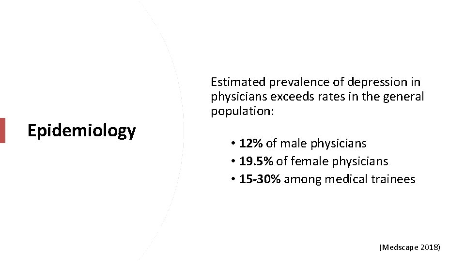 Epidemiology Estimated prevalence of depression in physicians exceeds rates in the general population: •