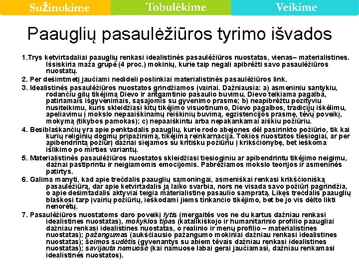 Paauglių pasaulėžiūros tyrimo išvados 1. Trys ketvirtadaliai paauglių renkasi idealistinės pasaulėžiūros nuostatas, vienas– materialistines.