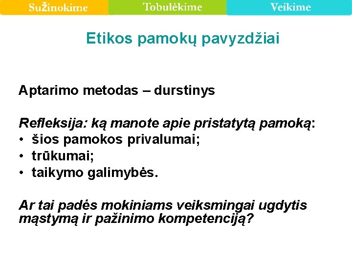 Etikos pamokų pavyzdžiai Aptarimo metodas – durstinys Refleksija: ką manote apie pristatytą pamoką: •